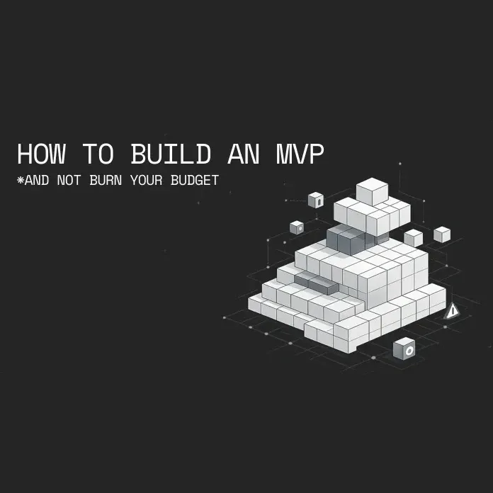 How to Build an MVP (and Not Burn Your Budget)